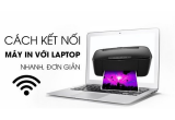 Tổng hợp cách kết nối máy in với Laptop mới nhất năm 2022